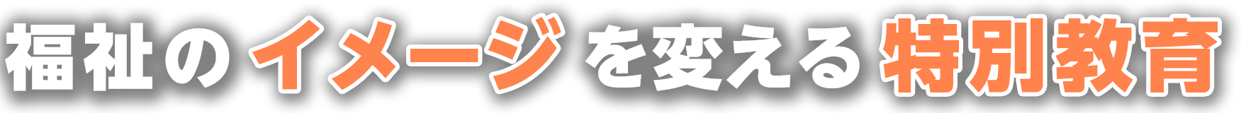 福祉のイメージを変える特別教育
